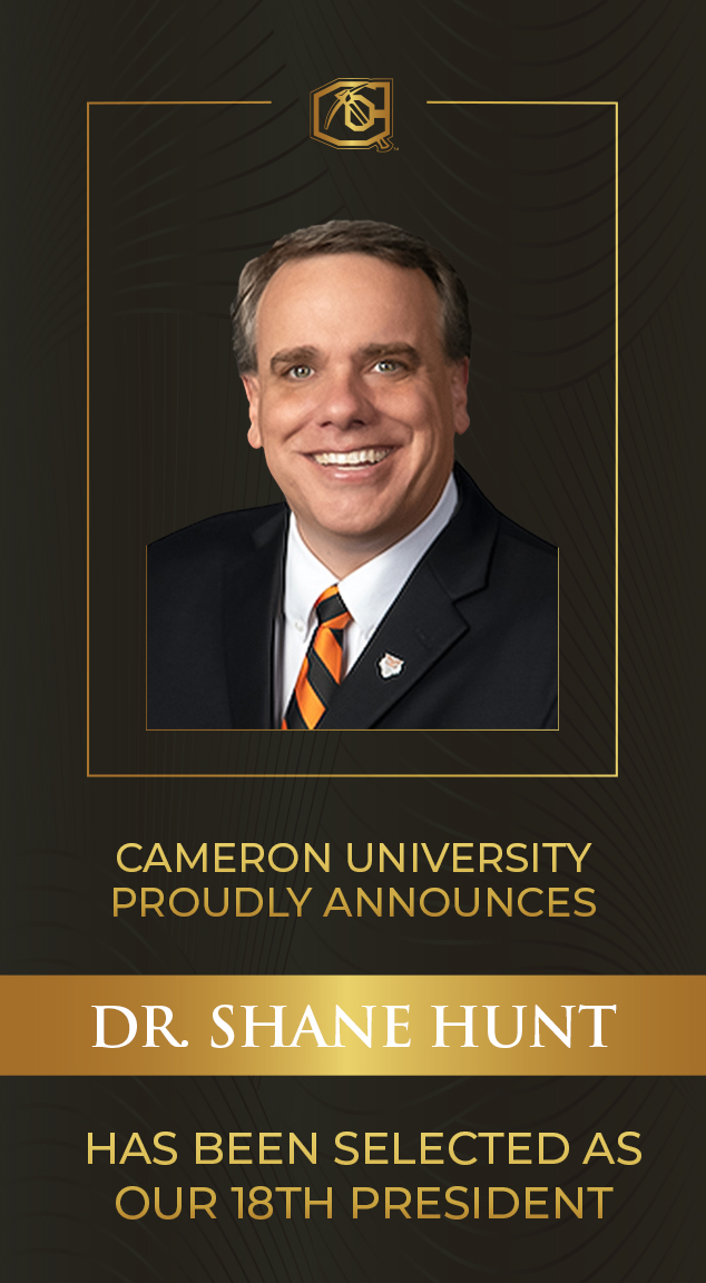 Cameron University proudly announced that Dr. Shane Hunt has been selected as our 18th President